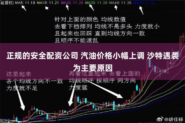 正规的安全配资公司 汽油价格小幅上调 沙特遇袭为主要原因