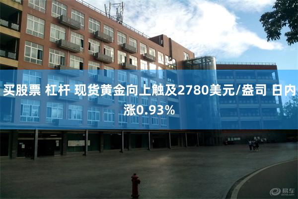 买股票 杠杆 现货黄金向上触及2780美元/盎司 日内涨0.93%