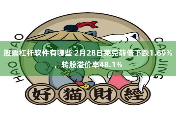 股票杠杆软件有哪些 2月28日莱克转债下跌1.69%，转股溢价率48.1%